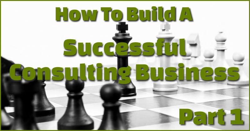 how to start and build a successful consulting business part 1.