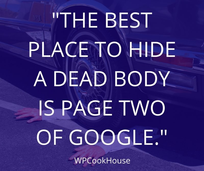 The best place to hide a dead body is page two of Google - SEO Quote