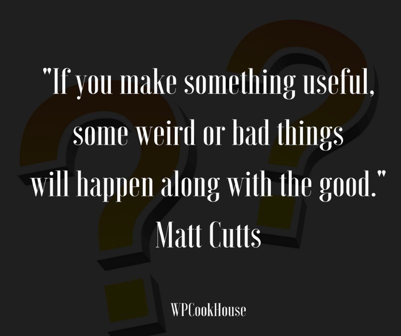 If you make something useful, some weird or bad things will happen along with the good. - Matt Cutts - SEO Quote